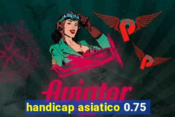 handicap asiatico 0.75